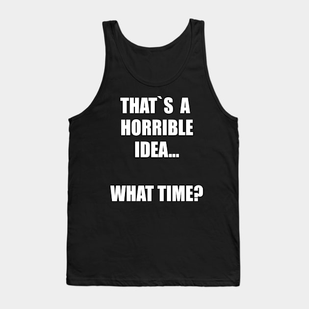 That`s a horrible idea. What time? Tank Top by Realfashion